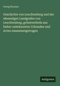 Cover: Geschichte von Leuchtenberg und der ehemaligen Landgrafen von Leuchtenberg, groesstentheils aus bisher unbekannten Urkunden und Acten zusammengetragen - Antigonos Verlag