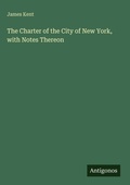 Cover: The Charter of the City of New York, with Notes Thereon - Antigonos Verlag