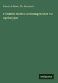 Cover: Friedrich Bleek's Vorlesungen ueber die Apokalypse - Antigonos Verlag