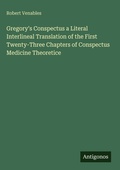 Cover: Gregory's Conspectus a Literal Interlineal Translation of the First Twenty-Three Chapters of Conspectus Medicine Theoretice - Antigonos Verlag