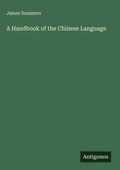 Cover: A Handbook of the Chinese Language - Antigonos Verlag