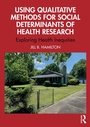 Cover: Using Qualitative Methods for Social Determinants of Health Research - Routledge