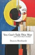 Cover: You Can't Talk This Way and Other Short Stories - Textshop Editions