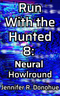 Enlarge image Cover: Run With the Hunted 8: Neural Howlround - Jennifer R. Donohue