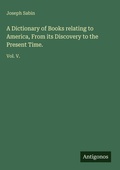 Cover: A Dictionary of Books relating to America, From its Discovery to the Present Time. - Antigonos Verlag
