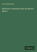 Cover: Biblischer Commentar &uuml;ber die B&uuml;cher Mose's - Antigonos Verlag