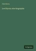 Cover: Lord Byron; eine biographie - Antigonos Verlag