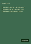 Cover: Travels in Europe : For the Use of Travellers on the Continent, and Likewise in the Island of Sicily - Antigonos Verlag