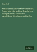 Cover: Annals of the Army of the Cumberland. Comprising biographies, descriptions of departments, accounts of expeditions, skirmishes, and battles - Antigonos Verlag