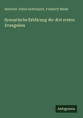 Cover: Synoptische Erkl&auml;rung der drei ersten Evangelien - Antigonos Verlag