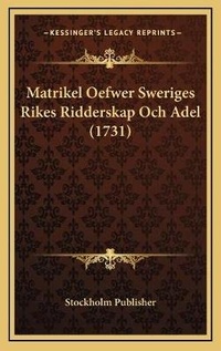 Abbildung von: Matrikel Oefwer Sweriges Rikes Ridderskap Och Adel (1731) - Kessinger Publishing