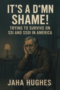 Cover: It's a Damn Shame! Trying to Survive on SSI and SSDI in America - Klh Publishing