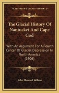 Cover: The Glacial History Of Nantucket And Cape Cod - Kessinger Publishing