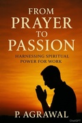Cover: From Prayer to Passion: Harnessing Spiritual Power for Work - P. Agrawal