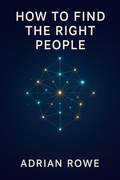 Cover: How To Find The Right People (How To Build Relationships, #1) - Adrian Rowe