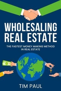 Bild: WHOLESALING REAL ESTATE: The Fastest Money Making Method In Real Estate : The Fastest Money Making Method In Real Estate: The Fastest Money Making Method In Real Estate: The Fastest Money Making Method In Real Estate: The Fastest Money Making Method in Real Estate: The Fastest Money Making Method in Real Estate - Tim Paul Publishing