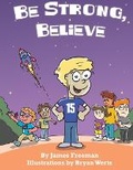 Cover: Be Strong, Believe - Crossroads Publishing, LLC