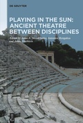 Cover: Playing in the Sun: Ancient Theatre Between Disciplines - De Gruyter