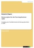 Cover: Businessplan f&uuml;r das Tutoring-Institute NRW - GRIN Verlag