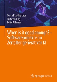 Abbildung von: When is it good enough? - Softwareprojekte im Zeitalter generativer KI - Springer Vieweg