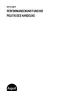 Cover: Performancekunst und die Politik des Handelns - August Verlag