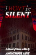 Cover: I Won't be Silent: A Memoir of Abuse (Standalone, #1) - Anonymous Jane