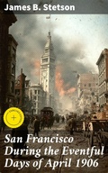 Cover: San Francisco During the Eventful Days of April 1906 - Good Press