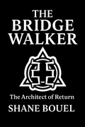 Cover: The Bridge Walker: The Architect of Return (The Bridge Walker Series, #0) - Shane Bouel