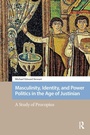 Cover: Masculinity, Identity, and Power Politics in the Age of Justinian - Routledge