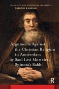 Cover: Arguments Against the Christian Religion in Amsterdam by Saul Levi Morteira, Spinoza's Rabbi - Routledge
