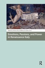 Cover: Emotions, Passions, and Power in Renaissance Italy - Routledge