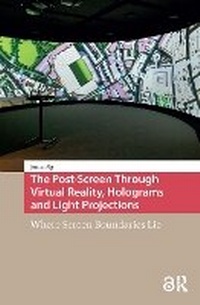 Enlarge image Cover: The Post-Screen Through Virtual Reality, Holograms and Light Projections - Routledge
