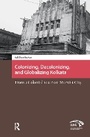 Cover: Colonizing, Decolonizing, and Globalizing Kolkata - Routledge