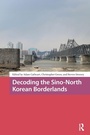 Cover: Decoding the Sino-North Korean Borderlands - Routledge