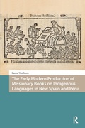 Cover: The Early Modern Production of Missionary Books on Indigenous Languages in New Spain and Peru - Routledge