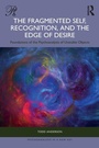 Cover: The Fragmented Self, Recognition, and the Edge of Desire - Routledge