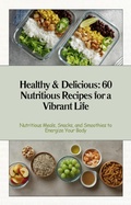Cover: Healthy & Delicious: 60 Nutritious Recipes for a Vibrant Life - Renee