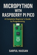 Cover: MicroPython with Raspberry Pi Pico A Complete Beginner's Guide to Programming (Microcontroller Programming  Series) - Sarful Hassan