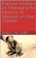 Cover: Practical Solutions for Managing the Influence of Television on Your Children (Self-help, #127) - Babacar sarr