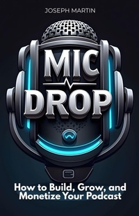Enlarge image Cover: Mic Drop: How to Build, Grow, and Monetize Your Podcast - Just A Buck Books
