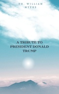 Cover: A Tribute to President Donald Trump - Dr. William Myers