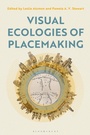Cover: Visual Ecologies of Placemaking - Bloomsbury Visual Arts