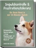 Cover: Impulskontrolle & Frustrationstoleranz f&uuml;r Ihren Hund in nur 10 Minuten t&auml;glich: Entspannte Spazierg&auml;nge, ruhige Begegnungen und zuverl&auml;ssiger R&uuml;ckruf - inkl. &Uuml;bungspl&auml;nen, Denkspielen uvm. - Edition Lunerion