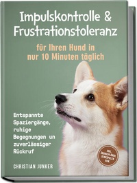 Enlarge image Cover: Impulskontrolle & Frustrationstoleranz für Ihren Hund in nur 10 Minuten täglich: Entspannte Spaziergänge, ruhige Begegnungen und zuverlässiger Rückruf - inkl. Übungsplänen, Denkspielen uvm. - Edition Lunerion