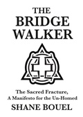 Cover: The Bridge Walker: The Sacred Fracture, A Manifesto for the Un-Homed (The Bridge Walker Series, #2) - Thorpe-Bowker Publishing Services
