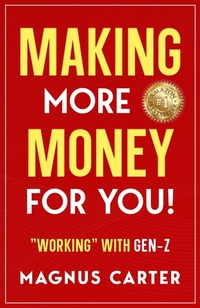 Enlarge image Cover: Making More Money for YOU!: "Working" with Gen-Z - LPS Publishing House LLC