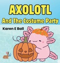 Cover: Axolotl and the Costume Party - Karen E Ball