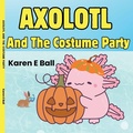 Cover: Axolotl and the Costume Party - Karen E Ball