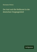 Cover: Der Arzt und die Heilkunst in der deutschen Vergangenheit - Antigonos Verlag