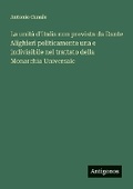 Cover: La unita d'Italia non prevista da Dante Alighieri politicamente una e indivisibile nel trattato della Monarchia Universale - Antigonos Verlag